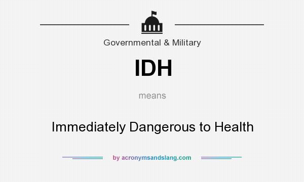 What does IDH mean? It stands for Immediately Dangerous to Health
