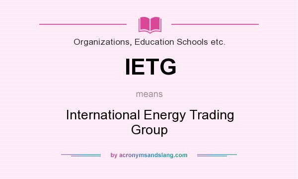 What does IETG mean? It stands for International Energy Trading Group