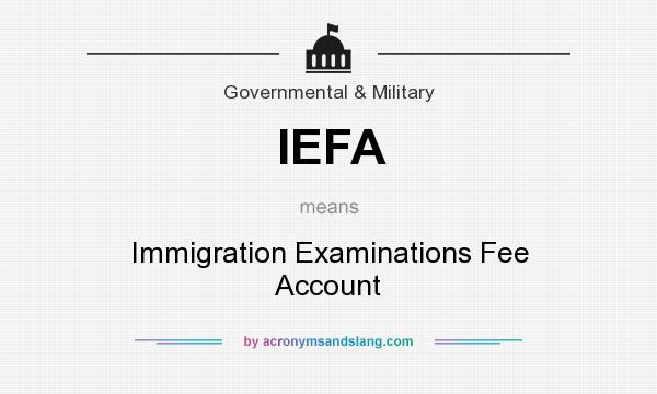What does IEFA mean? It stands for Immigration Examinations Fee Account