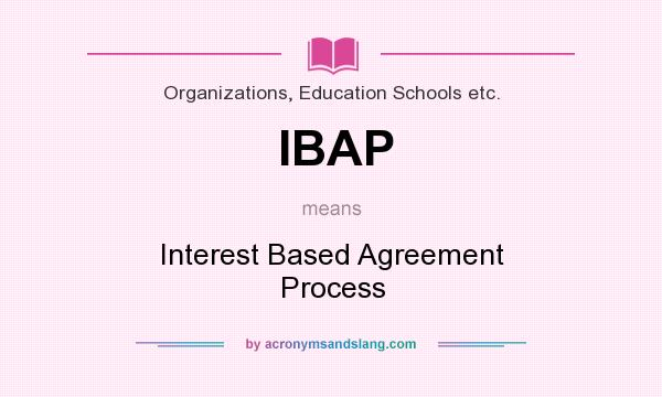What does IBAP mean? It stands for Interest Based Agreement Process