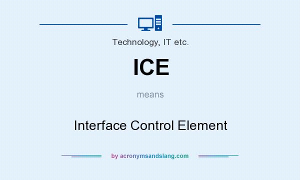 What does ICE mean? It stands for Interface Control Element