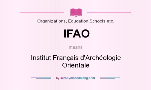 What does IFAO mean? It stands for Institut Français d`Archéologie Orientale