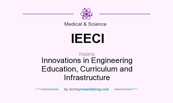 What does IEECI mean? It stands for Innovations in Engineering Education, Curriculum and Infrastructure