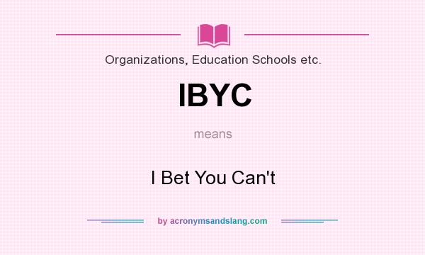What does IBYC mean? It stands for I Bet You Can`t