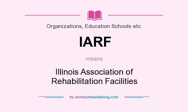 What does IARF mean? It stands for Illinois Association of Rehabilitation Facilities