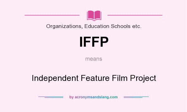 What does IFFP mean? It stands for Independent Feature Film Project