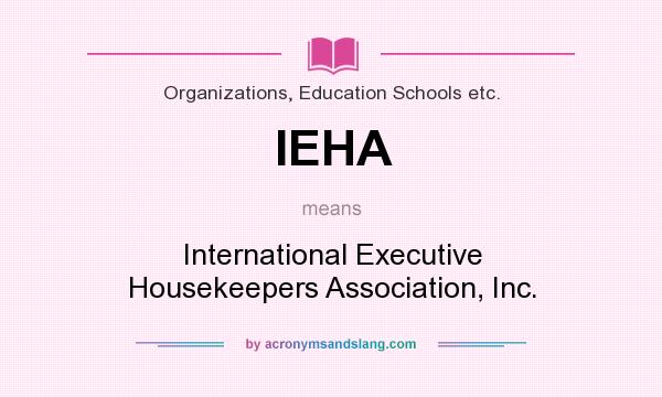 What does IEHA mean? It stands for International Executive Housekeepers Association, Inc.