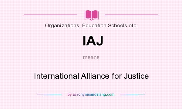 What does IAJ mean? It stands for International Alliance for Justice
