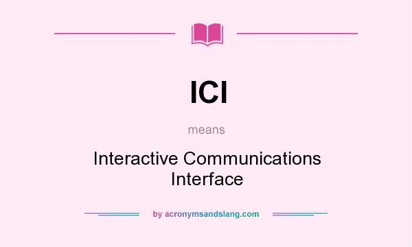 What does ICI mean? It stands for Interactive Communications Interface