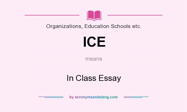 What does ICE mean? It stands for In Class Essay