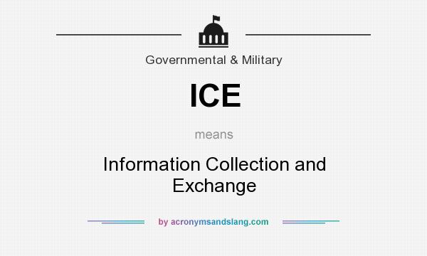 What does ICE mean? It stands for Information Collection and Exchange