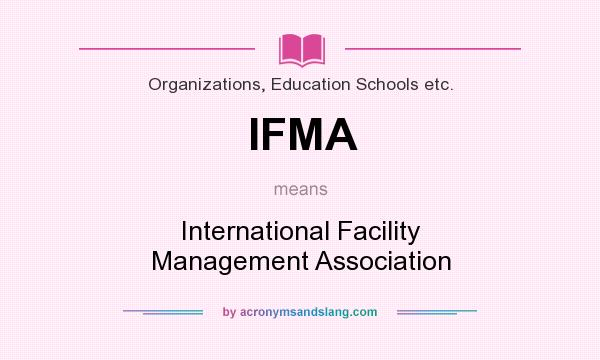 What does IFMA mean? It stands for International Facility Management Association
