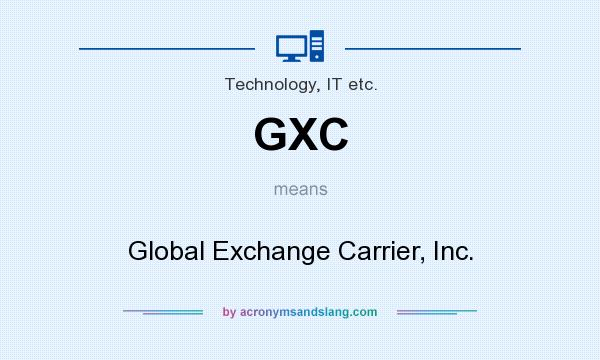 What does GXC mean? It stands for Global Exchange Carrier, Inc.