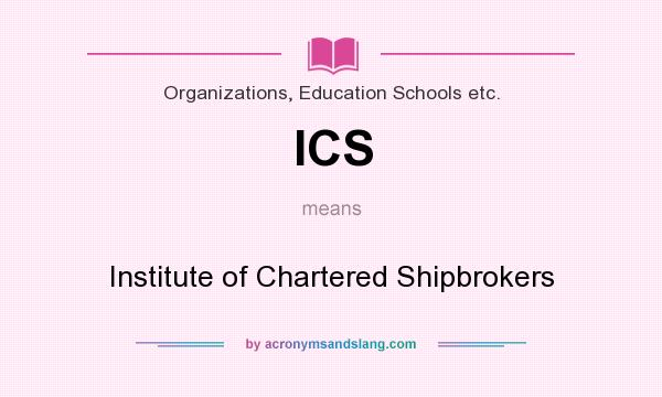 What does ICS mean? It stands for Institute of Chartered Shipbrokers
