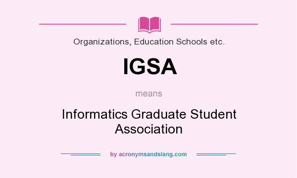 What does IGSA mean? It stands for Informatics Graduate Student Association