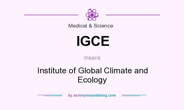 What does IGCE mean? It stands for Institute of Global Climate and Ecology