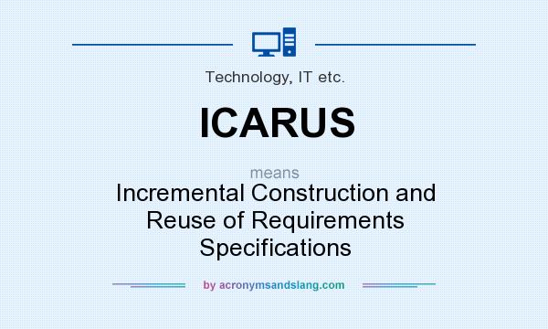 What does ICARUS mean? It stands for Incremental Construction and Reuse of Requirements Specifications