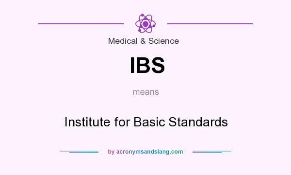 What does IBS mean? It stands for Institute for Basic Standards