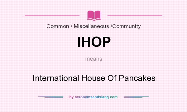 What does IHOP mean? It stands for International House Of Pancakes
