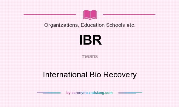 What does IBR mean? It stands for International Bio Recovery