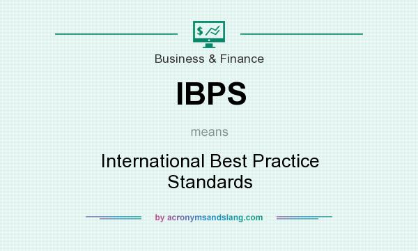 What does IBPS mean? It stands for International Best Practice Standards
