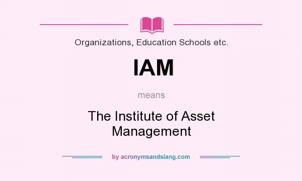What does IAM mean? It stands for The Institute of Asset Management