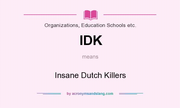 What does IDK mean? It stands for Insane Dutch Killers