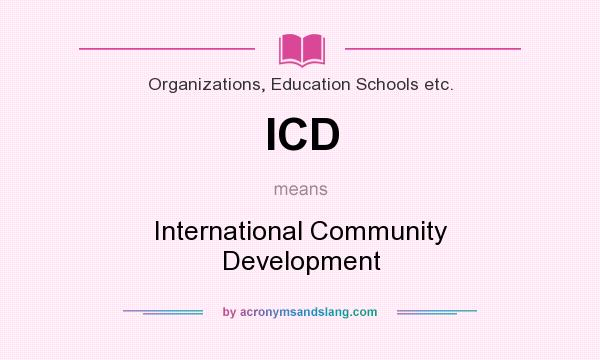 What does ICD mean? It stands for International Community Development