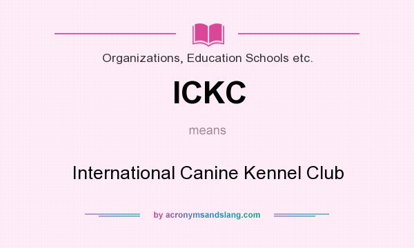 What does ICKC mean? It stands for International Canine Kennel Club