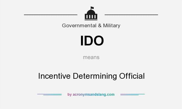 What does IDO mean? It stands for Incentive Determining Official