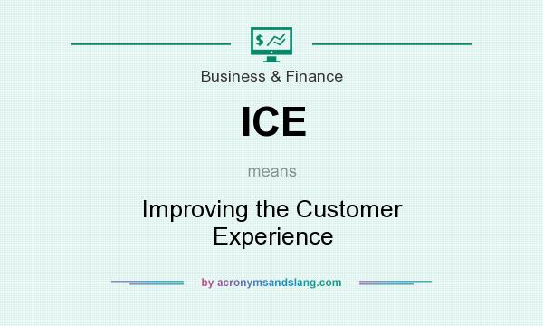 What does ICE mean? It stands for Improving the Customer Experience