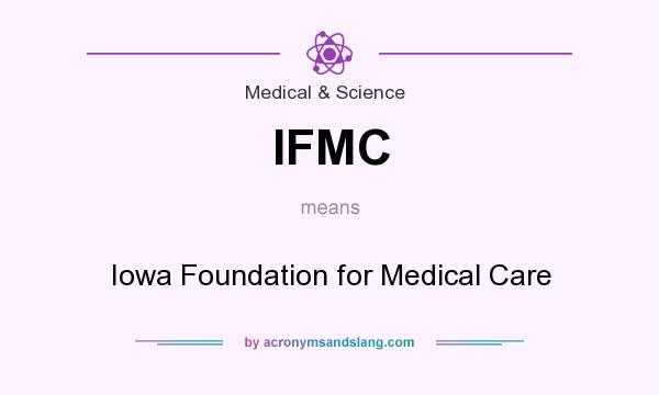 What does IFMC mean? It stands for Iowa Foundation for Medical Care