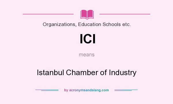 What does ICI mean? It stands for Istanbul Chamber of Industry