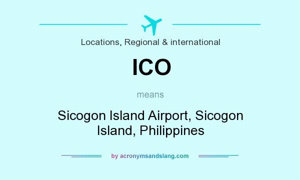 What does ICO mean? It stands for Sicogon Island Airport, Sicogon Island, Philippines