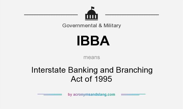 What does IBBA mean? It stands for Interstate Banking and Branching Act of 1995