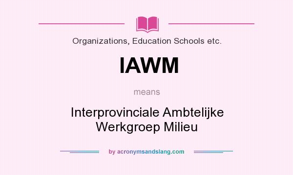 What does IAWM mean? It stands for Interprovinciale Ambtelijke Werkgroep Milieu