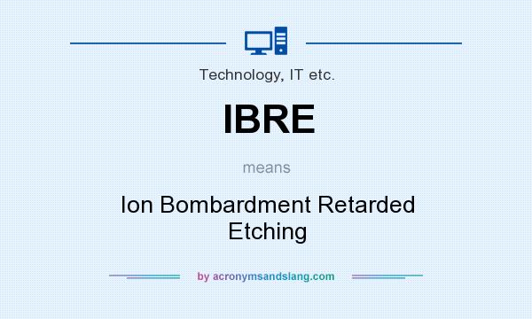 What does IBRE mean? It stands for Ion Bombardment Retarded Etching