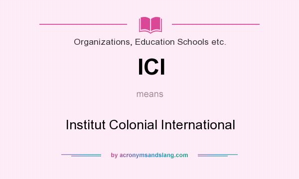 What does ICI mean? It stands for Institut Colonial International