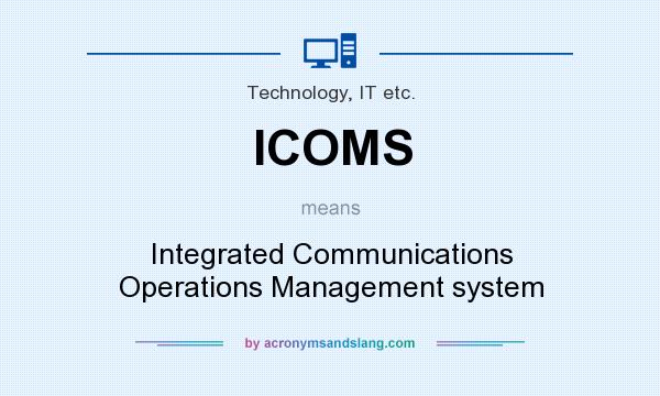 What does ICOMS mean? It stands for Integrated Communications Operations Management system