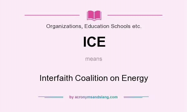 What does ICE mean? It stands for Interfaith Coalition on Energy