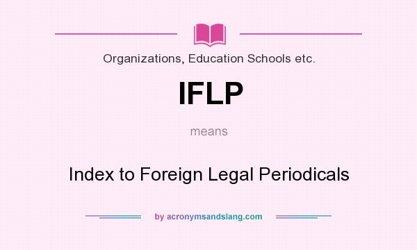 What does IFLP mean? It stands for Index to Foreign Legal Periodicals
