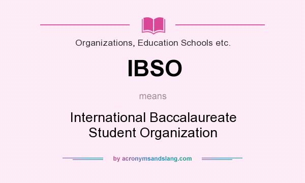 What does IBSO mean? It stands for International Baccalaureate Student Organization