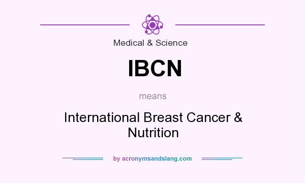 What does IBCN mean? It stands for International Breast Cancer & Nutrition