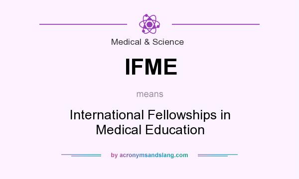 What does IFME mean? It stands for International Fellowships in Medical Education