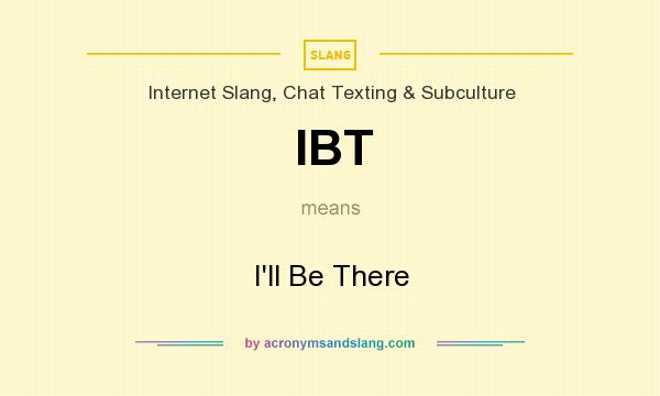 What does IBT mean? It stands for I`ll Be There