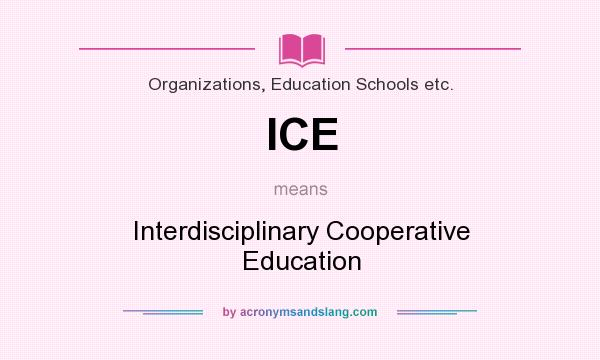 What does ICE mean? It stands for Interdisciplinary Cooperative Education