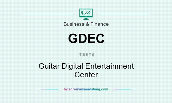 What does GDEC mean? It stands for Guitar Digital Entertainment Center