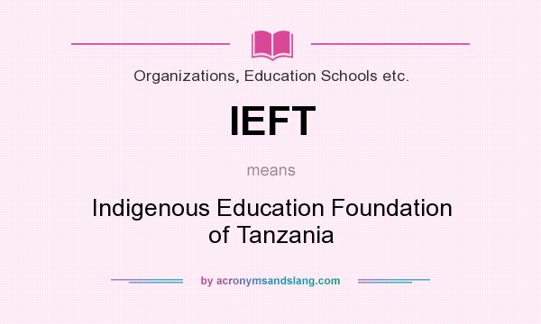 What does IEFT mean? It stands for Indigenous Education Foundation of Tanzania