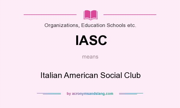 What does IASC mean? It stands for Italian American Social Club