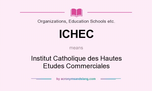 What does ICHEC mean? It stands for Institut Catholique des Hautes Etudes Commerciales